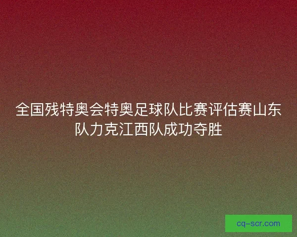 全国残特奥会特奥足球队比赛评估赛山东队力克江西队成功夺胜